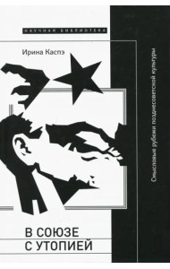 В союзе с утопией. Смысловые рубежи позднесоветской культуры