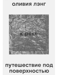 К реке. Путешествие под поверхностью К реке. Путешествие под поверхностью