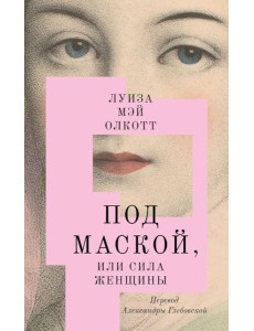 Под маской, или Сила женщины: роман Под маской, или Сила женщины: роман