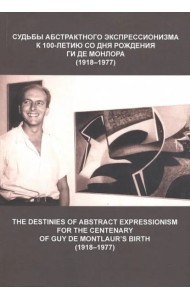 Судьбы абстрактного экспрессионизма. К 100-летию со дня рождения Ги де Монлора (1918 -1977): Сборник статей