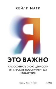 Я - это важно. Как осознать свою ценность и перестать подстраиваться под других