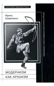 Модернизм как архаизм. Национализм и поиски модернистской эстетики в России