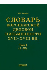 Словарь воронеж.делов.письм.XVII–XVIIIвв Т.1 (А–Ж)