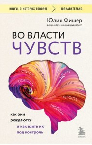 Во власти чувств. Как они рождаются и как взять их под контроль