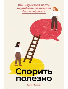 Спорить полезно: Как научиться вести неудобные разговоры без конфликта