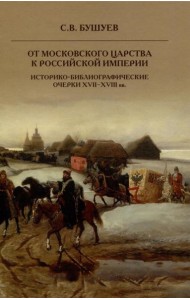 От Московского царства к Российской империи. Историко-библиографические очерки XVII-XVIII вв