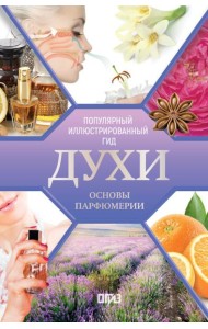 Духи. Основы парфюмерии. Популярный иллюстрированный гид