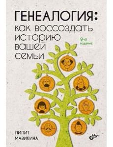 Генеалогия: как воссоздать историю вашей семьи. 2-е изд., перераб.и доп