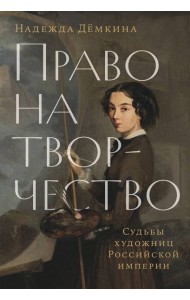 Право на творчество: Судьбы художниц Российской империи