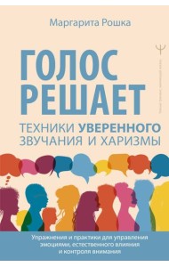 Голос решает: техники уверенного звучания и харизмы. Упражнения и практики для управления эмоциями, естественного влияния и контроля внимания