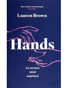 Hands. An Anxious Mind Unpicked Hands. An Anxious Mind Unpicked