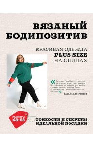 Вязаный БОДИПОЗИТИВ. Красивая одежда Plus Size на спицах. Тонкости и секреты идеальной посадки