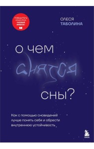 О чем снятся сны? Как с помощью сновидений лучше понять себя и обрести внутреннюю устойчивость