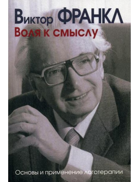 Воля к смыслу. Основы и применение логотерапии