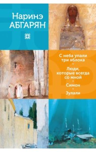 С неба упали три яблока. Люди, которые всегда со мной. Симон. Зулали: романы, повести, рассказы