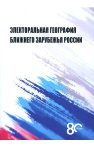 Электоральная география ближнего зарубежья России: монография