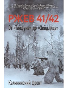 Ржев 41/42. От «Тайфуна» до «Зейдлица». Калининский фронт Ржев 41/42. От «Тайфуна» до «Зейдлица». Калининский фронт