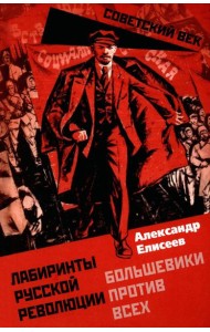 Лабиринты Русской революции. Большевики против всех