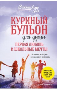 Куриный бульон для души. Первая любовь и школьные мечты. Истории, которые возвращают в юность