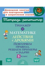 Тренажер по математике: Действия с дробями. Повторяем правила, решаем примеры и задачи. 5 кл