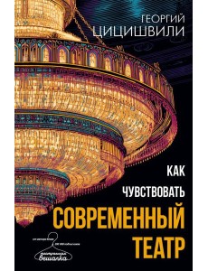 Как чувствовать современный театр Как чувствовать современный театр