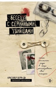Беседуя с серийными убийцами. Самые жестокие люди в мире рассказывают свои истории (подарочное издание)