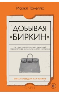 Добывая Биркин. Как обвести вокруг пальца люксовый модный бренд и заработать на этом миллионы. Издание 2-е, исправленное