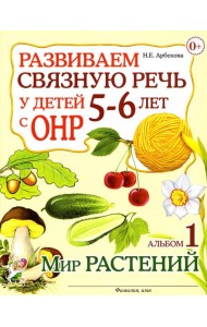Развиваем связную речь у детей 5-6 лет с ОНР. Альбом 1. Мир растений