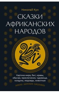 Сказки африканских народов. Картина мира, быт, нравы, обычаи, приключения, чудовища, колдуны, людоеды, животные