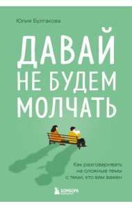 Давай не будем молчать. Как разговаривать на сложные темы с теми, кто вам важен