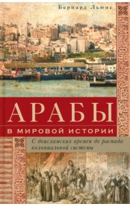 Арабы в мировой истории. С доисламских времен до распада колониальной системы