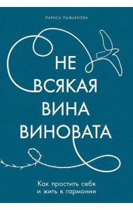 Не всякая вина виновата: Как простить себя и жить в гармонии