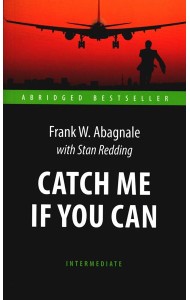 Catch Me If You Can = Поймай меня, если сможешь: книга для чтения на англ.яз. Intermediate