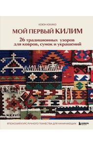 Мой первый КИЛИМ. 26 традиционных узоров для ковров, сумок и украшений. Японский курс ручного ткачества для начинающих