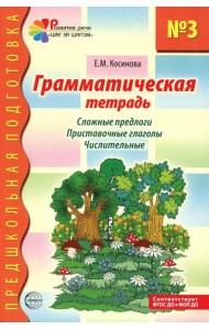 Грамматическая тетрадь № 3 для занятий с дошкольниками. Сложные предлоги. Приставочные глаголы. Числительные. 2-е изд