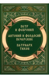 Повести о святых: Петр и Феврония. Антоний и Феодосий Печерские. Патриарх Тихон
