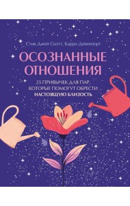 Осознанные отношения. 25 привычек для пар, которые помогут обрести настоящую близость (подарочная)