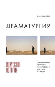 Драматургия: искусство истории. Универсальные принципы повествования для кино и театра