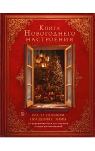 Книга новогоднего настроения. Все о главном празднике зимы: от украшения елки до создания теплых воспоминаний