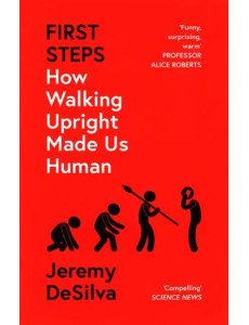 First Steps. How Walking Upright Made Us Human First Steps. How Walking Upright Made Us Human