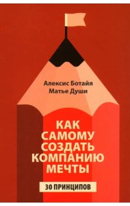 Как самому создать компанию мечты: 30 принципов предпринимателя, с помощью которых легко обрести контроль над профессиональной (и личной) жизнью