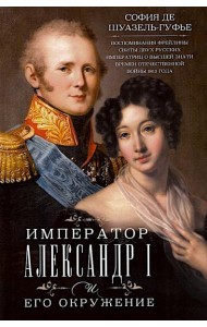 Император Александр I и его окружение. Воспоминания фрейлины свиты двух русских императриц о высшей знати времен Отечественной войны 1812 года