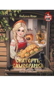 Скатерть-самобранка. Рецепты из русских сказок, былин и повестей