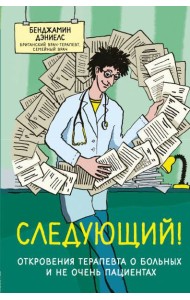 Следующий! Откровения терапевта о больных и не очень пациентах