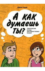 А как думаешь ты? Тематические беседы для подростковых клубов