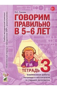 Говорим правильно в 5-6 лет. Тетрадь 3 взаимосвязи работы логопеда и воспитателя в старшей логогруппе
