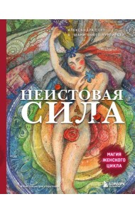Неистовая сила. Магия женского цикла (2-е издание, исправленное)