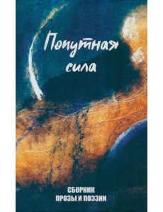 Попутная сила. Сборник прозы и поэзии Попутная сила. Сборник прозы и поэзии