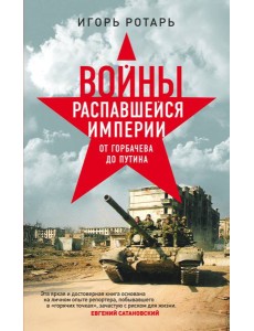 Войны распавшейся империи. От Горбачева до Путина