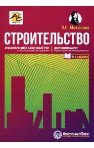 Строительство: бухгалтерский и налоговый учет. 6-е изд., перераб. и доп
